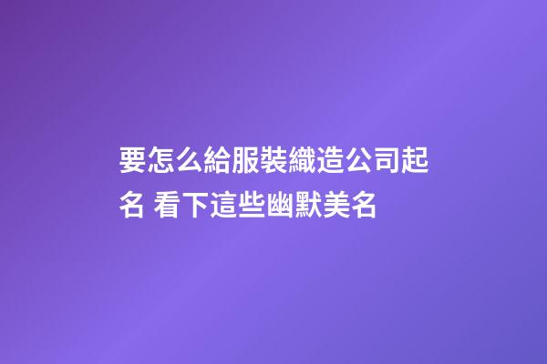 要怎么給服裝織造公司起名 看下這些幽默美名-第1張-公司起名-玄機派
